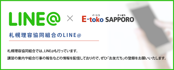 札幌理容協同組合のLINE@講習の案内や組合行事の報告などの情報を配信しておりので、ぜひ「お友だち」の登録をお願いいたします。